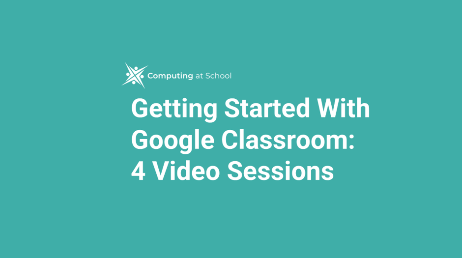 Getting Started with Google Classroom - 4 video sessions